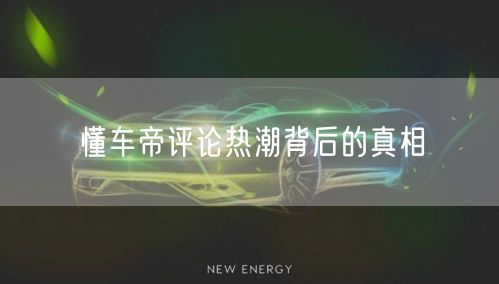 懂车帝评论热潮背后的真相