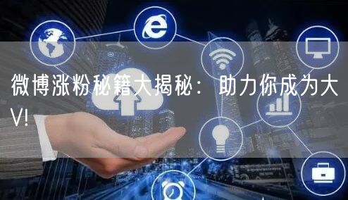 微博涨粉秘籍大揭秘：助力你成为大V!