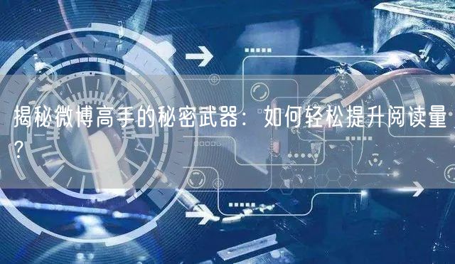 揭秘微博高手的秘密武器：如何轻松提升阅读量？