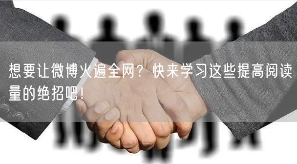 想要让微博火遍全网？快来学习这些提高阅读量的绝招吧！