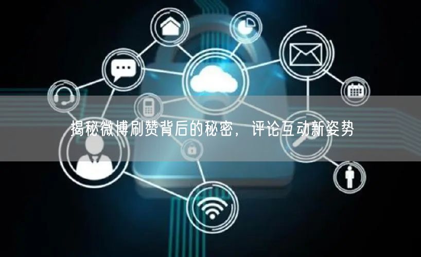 揭秘微博刷赞背后的秘密，评论互动新姿势