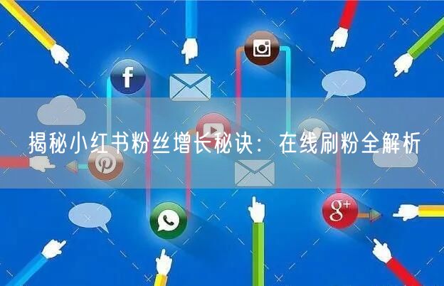 揭秘小红书粉丝增长秘诀:在线刷粉全解析