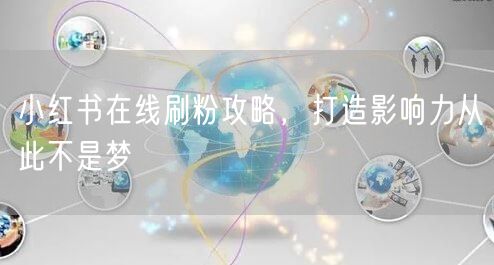 小红书在线刷粉攻略,打造影响力从此不是梦