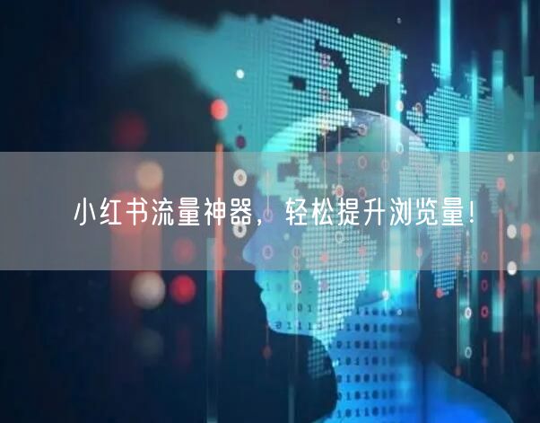 小红书流量神器,轻松提升浏览量!
