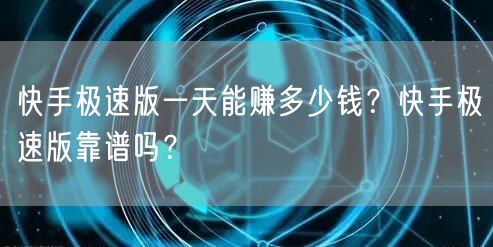快手极速版一天能赚多少钱？快手极速版靠谱吗？