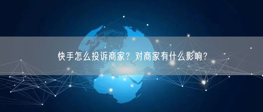 快手怎么投诉商家？对商家有什么影响？