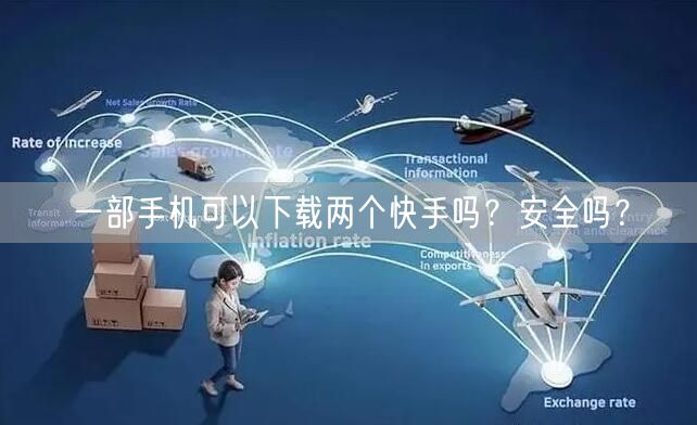 一部手机可以下载两个快手吗?安全吗?