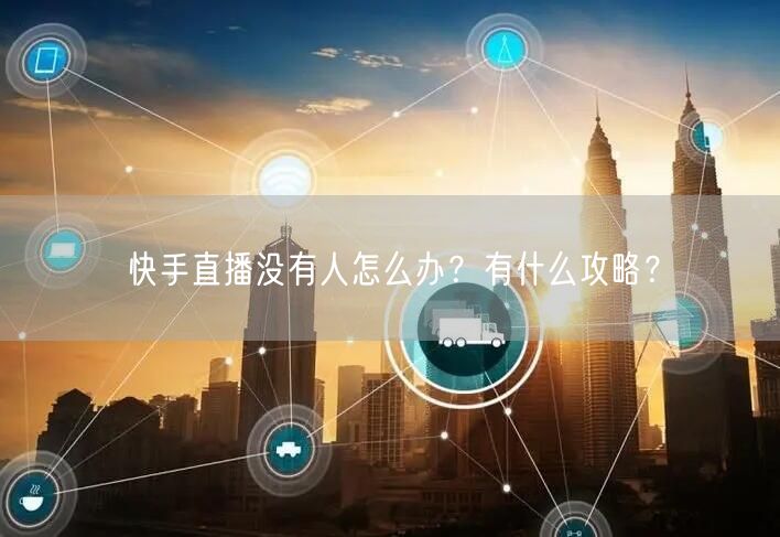 快手直播没有人怎么办?有什么攻略?