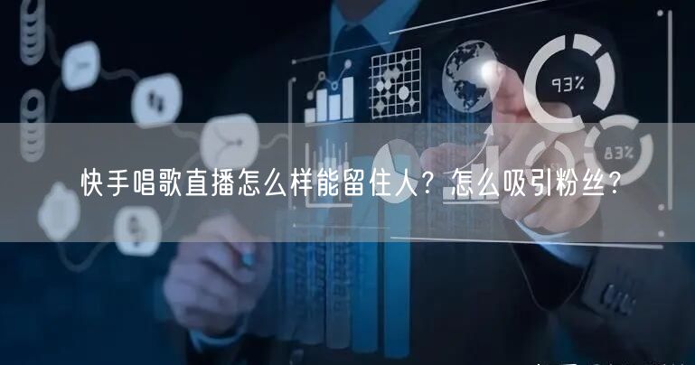 快手唱歌直播怎么样能留住人？怎么吸引粉丝？