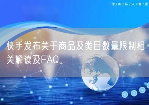 快手发布关于商品及类目数量限制相关解读及FAQ