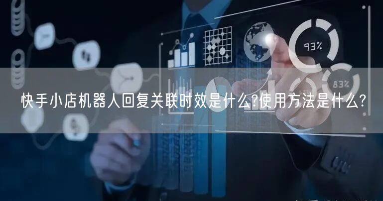 快手小店机器人回复关联时效是什么?使用方法是什么?